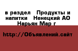  в раздел : Продукты и напитки . Ненецкий АО,Нарьян-Мар г.